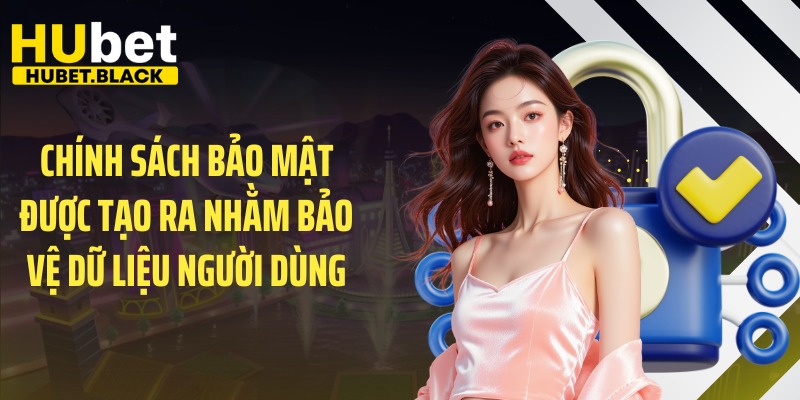 Chính sách bảo mật được tạo ra nhằm bảo vệ dữ liệu người dùng 