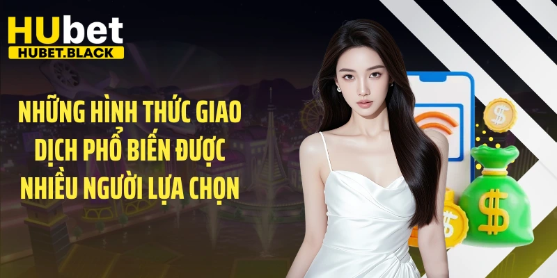 Những hình thức giao dịch phổ biến được nhiều người lựa chọn